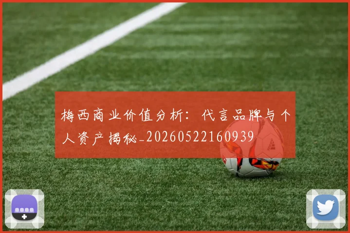 梅西商业价值分析：代言品牌与个人资产揭秘_20260522160939