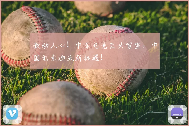 激动人心!中东电竞巨头官宣,中国电竞迎来新机遇!