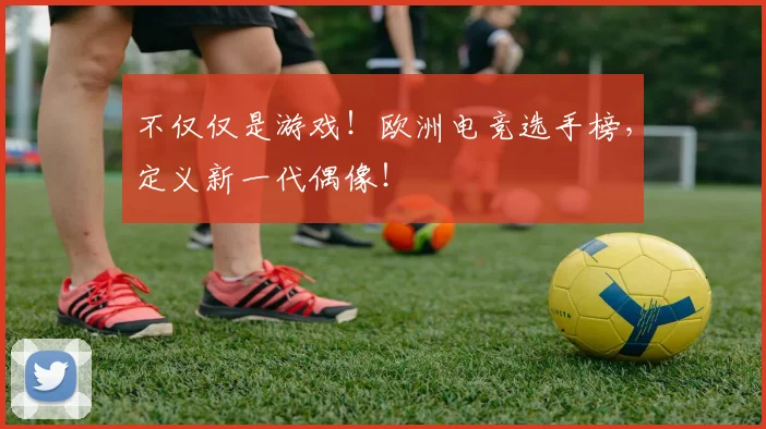 不仅仅是游戏！欧洲电竞选手榜，定义新一代偶像！