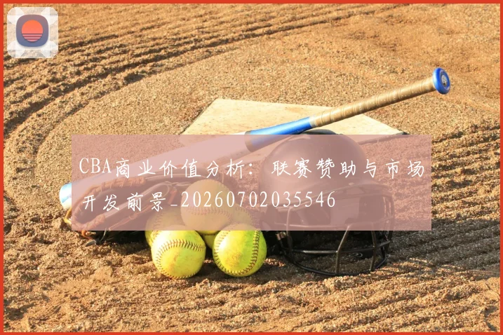 CBA商业价值分析:联赛赞助与市场开发前景_20260702035546