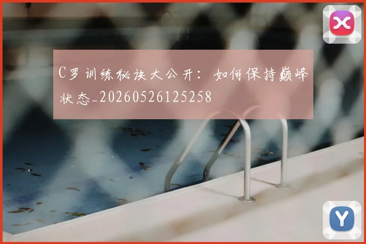 C罗训练秘诀大公开：如何保持巅峰状态_20260526125258