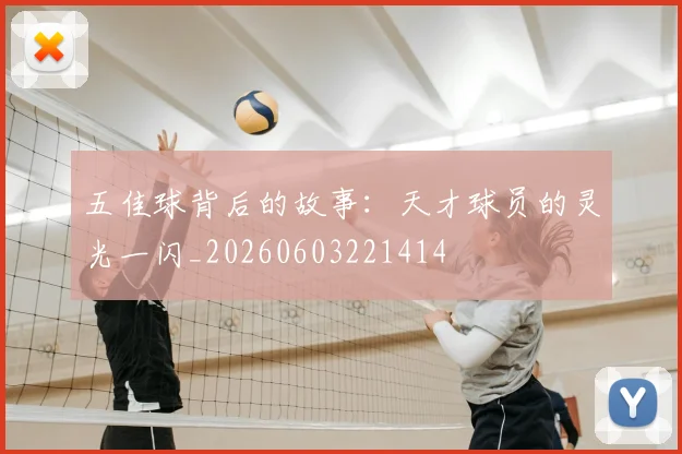 五佳球背后的故事:天才球员的灵光一闪_20260603221414