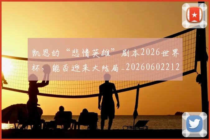 凯恩的“悲情英雄”剧本2026世界杯,能否迎来大结局_20260602212516
