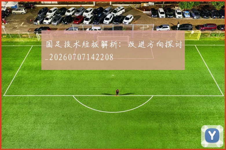 国足技术短板解析:改进方向探讨_20260707142208