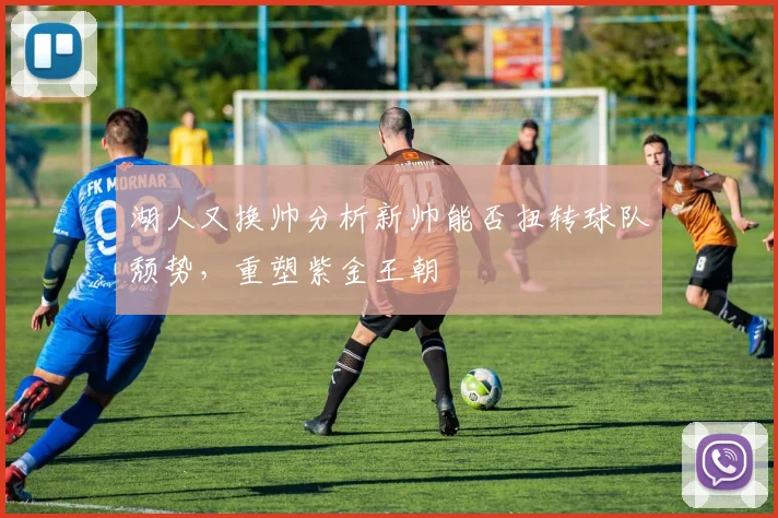 湖人又换帅分析新帅能否扭转球队颓势,重塑紫金王朝